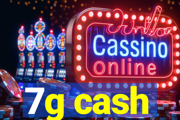 7g cash